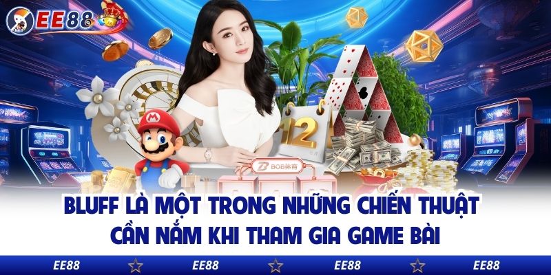 Bluff là một trong những chiến thuật cần nắm khi tham gia game bài