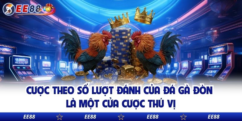 Cược theo số lượt đánh của đá gà đòn là một cửa cược thú vị
