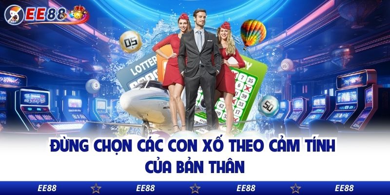 Đừng chọn các con xố theo cảm tính của bản thân