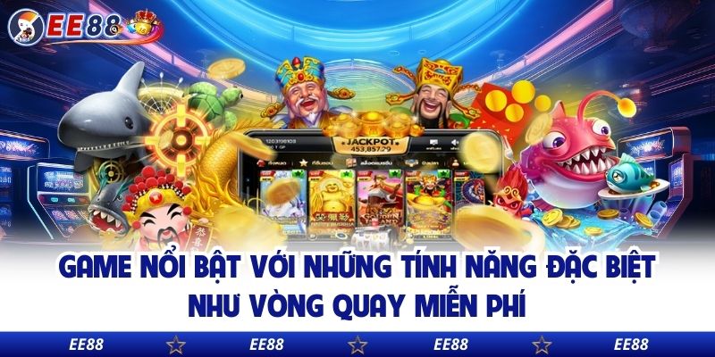 Game nổi bật với những tính năng đặc biệt như vòng quay miễn phí