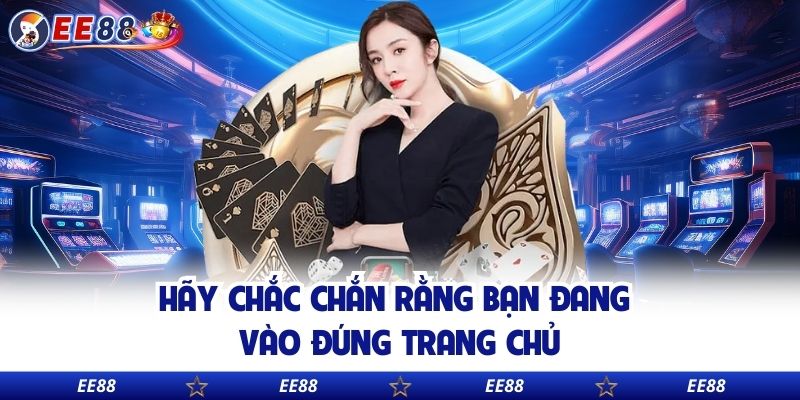 Hãy chắc chắn rằng bạn đang vào đúng trang chủ