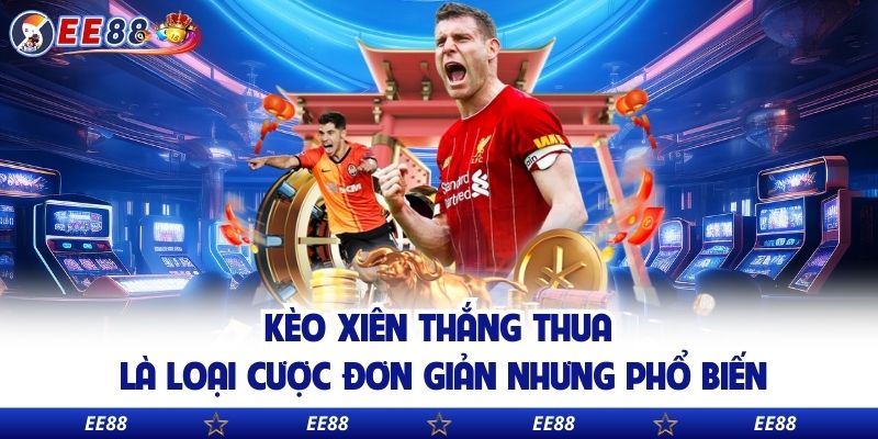 Kèo xiên thắng thua là loại cược đơn giản nhưng phổ biến