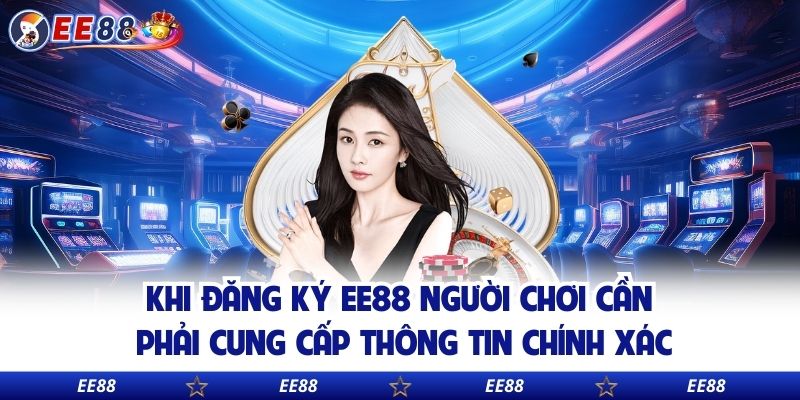 Khi đăng ký EE88 người chơi cần phải cung cấp thông tin chính xác