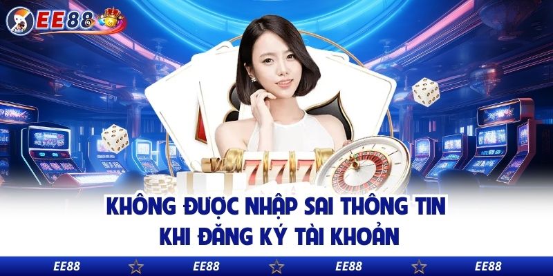 Không được nhập sai thông tin khi đăng ký tài khoản