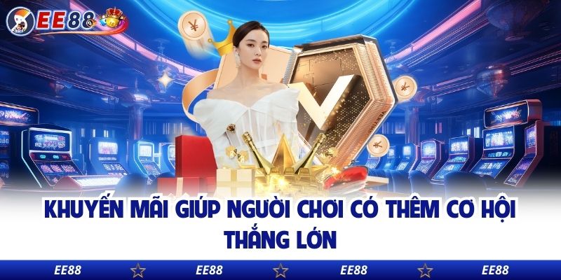 Khuyến mãi giúp người chơi có thêm cơ hội thắng lớn