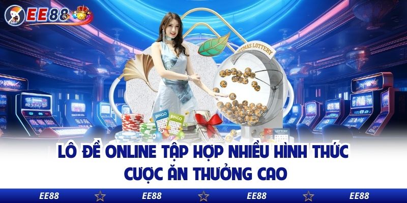 Lô đề online tập hợp nhiều hình thức cược ăn thưởng cao