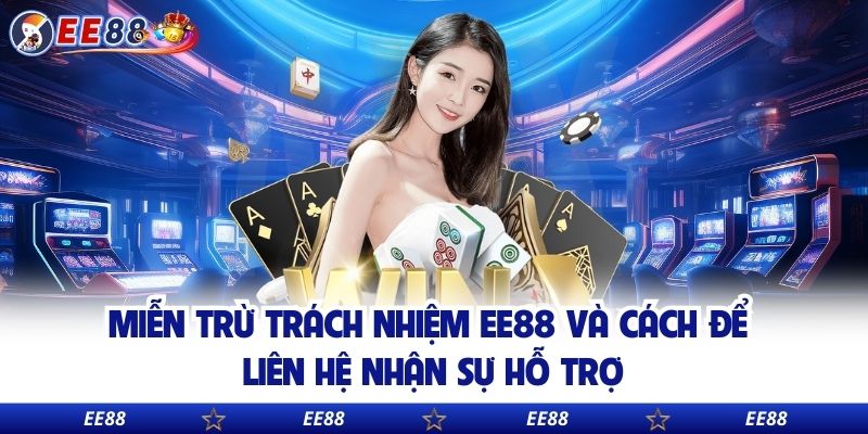 Miễn trừ trách nhiệm EE88 và cách để liên hệ nhận sự hỗ trợ