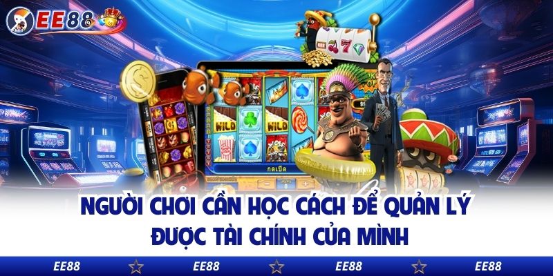 Người chơi cần học cách để quản lý được tài chính của mình
