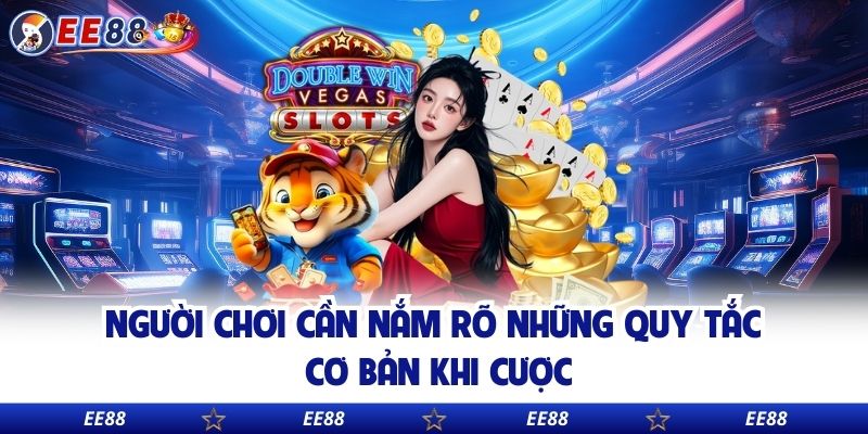 Người chơi cần nắm rõ những quy tắc cơ bản khi cược