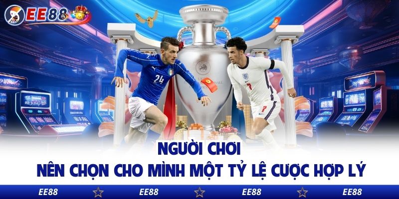 Người chơi nên chọn cho mình một tỷ lệ cược hợp lý