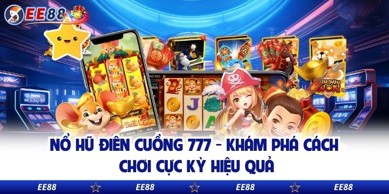 Nổ Hũ Điên Cuồng 777 - Khám Phá Cách Chơi Cực Kỳ Hiệu Quả