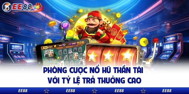 Phòng cược nổ hũ thần tài với tỷ lệ trả thưởng cao