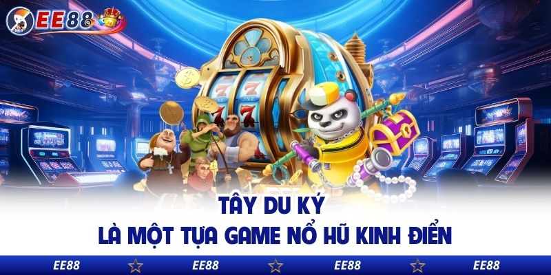 Tây du ký là một tựa game nổ hũ kinh điển
