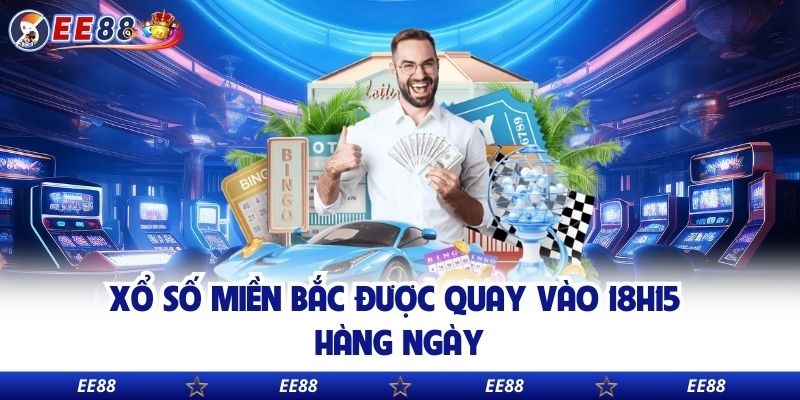 Xổ số miền bắc được quay vào 18H15 hàng ngày